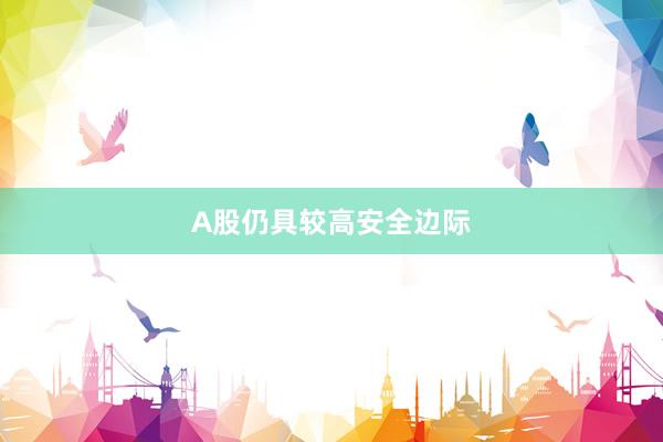 A股仍具较高安全边际