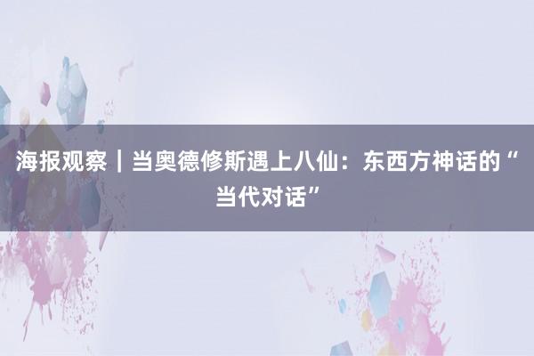 海报观察｜当奥德修斯遇上八仙：东西方神话的“当代对话”