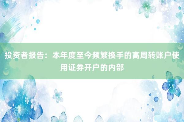投资者报告：本年度至今频繁换手的高周转账户使用证券开户的内部