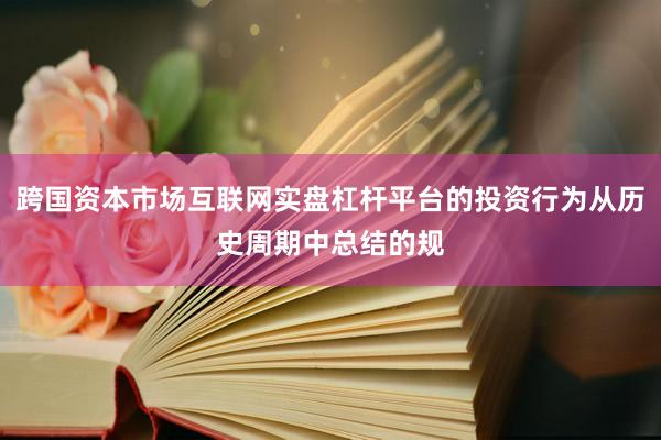 跨国资本市场互联网实盘杠杆平台的投资行为从历史周期中总结的规
