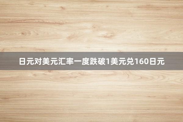 日元对美元汇率一度跌破1美元兑160日元