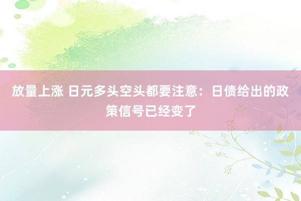 放量上涨 日元多头空头都要注意：日债给出的政策信号已经变了